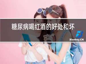 糖尿病喝红酒的好处和坏处