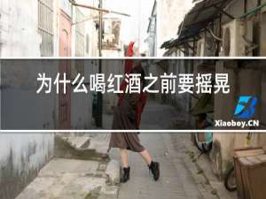 为什么喝红酒之前要摇晃一下