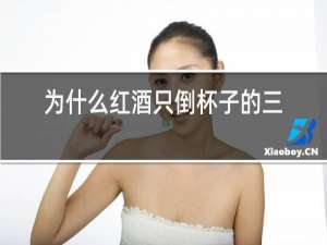 为什么红酒只倒杯子的三分之一