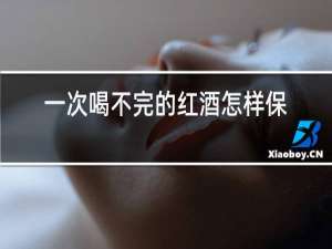 一次喝不完的红酒怎样保存