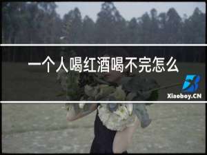 一个人喝红酒喝不完怎么保存