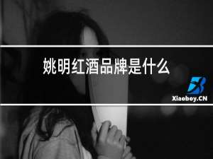 姚明红酒品牌是什么