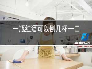 一瓶红酒可以倒几杯一口杯
