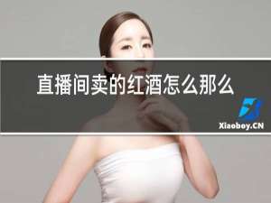 直播间卖的红酒怎么那么便宜