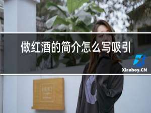 做红酒的简介怎么写吸引人