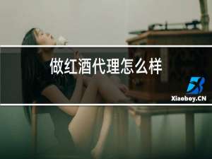 做红酒代理怎么样