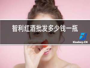 智利红酒批发多少钱一瓶