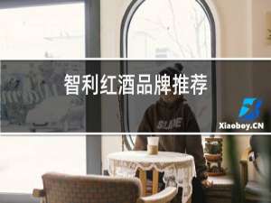 智利红酒品牌推荐