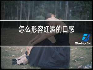 怎么形容红酒的口感