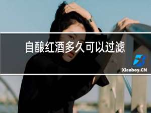 自酿红酒多久可以过滤