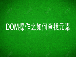 【DOM】DOM概述及DOM操作之如何查找元素_01