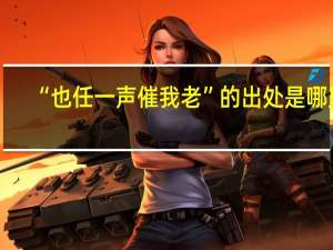 “也任一声催我老”的出处是哪里