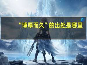 “博厚而久”的出处是哪里