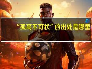 “孤高不可状”的出处是哪里