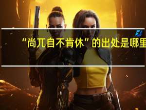 “尚兀自不肯休”的出处是哪里