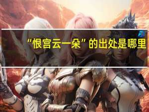 “恨宫云一朵”的出处是哪里