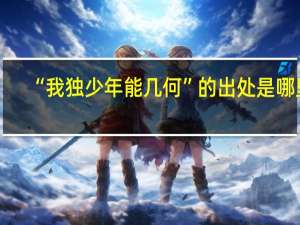 “我独少年能几何”的出处是哪里