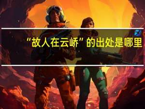 “故人在云峤”的出处是哪里