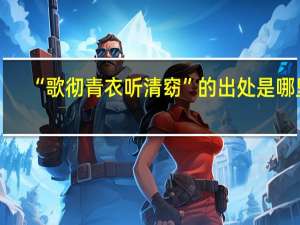 “歌彻青衣听清窈”的出处是哪里