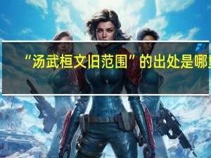 “汤武桓文旧范围”的出处是哪里