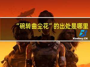 “碗转曲尘花”的出处是哪里