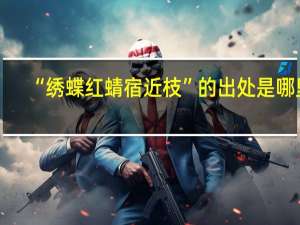 “绣蝶红蜻宿近枝”的出处是哪里