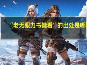 “老无眼力书慵看”的出处是哪里