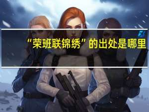 “荣班联锦绣”的出处是哪里