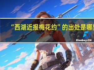 “西湖近报梅花约”的出处是哪里