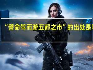“譬命驾而游五都之市”的出处是哪里