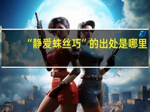 “静爱蛛丝巧”的出处是哪里