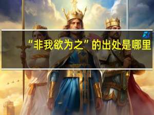 “非我欲为之”的出处是哪里