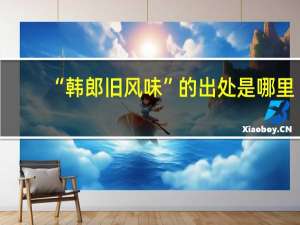 “韩郎旧风味”的出处是哪里