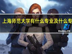 上海师范大学有什么专业及什么专业好