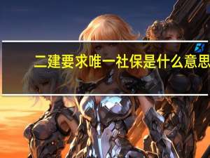 二建要求唯一社保是什么意思