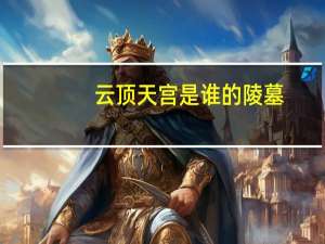 云顶天宫是谁的陵墓
