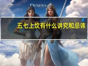 五七上坟有什么讲究和忌讳（五七上坟有什么讲究）