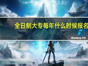 全日制大专每年什么时候报名