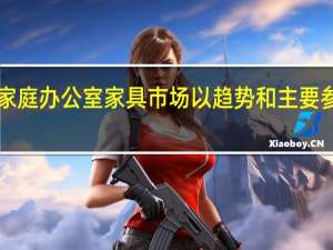 全球家庭办公室家具市场以趋势和主要参与者2018-2023为市场创造巨大的增长机会