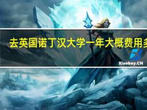 去英国诺丁汉大学一年大概费用多少
