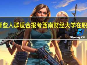 哪些人群适合报考西南财经大学在职研究生