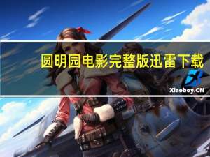 圆明园电影完整版迅雷下载（圆明园电影完整版迅雷下载）