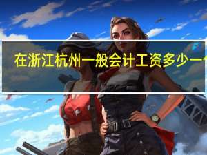 在浙江杭州一般会计工资多少一个月