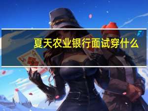 夏天农业银行面试穿什么