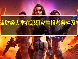 天津财经大学在职研究生报考条件及学费要求