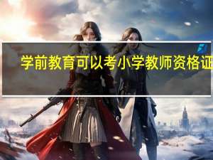 学前教育可以考小学教师资格证吗