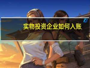 实物投资企业如何入账