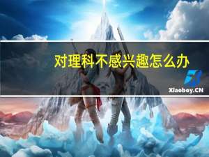 对理科不感兴趣怎么办