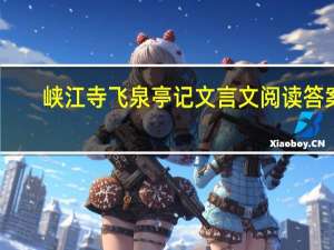 峡江寺飞泉亭记文言文阅读答案（峡江寺飞泉亭记阅读答案）