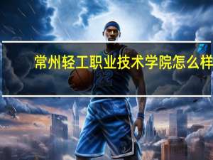 常州轻工职业技术学院怎么样